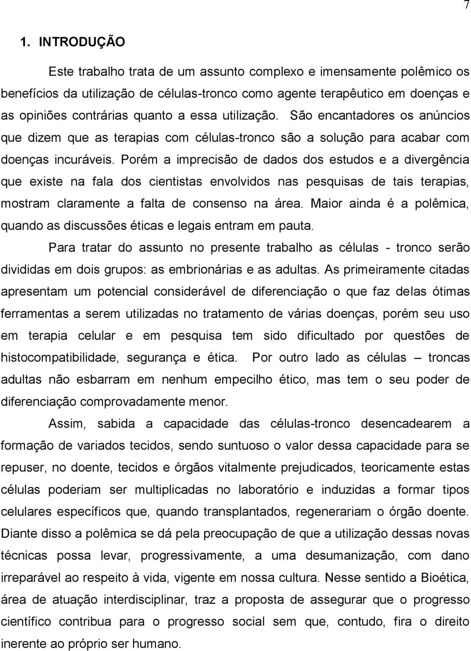 Porém a imprecisão de dados dos estudos e a divergência que existe na fala dos cientistas envolvidos nas pesquisas de tais terapias, mostram claramente a falta de consenso na área.