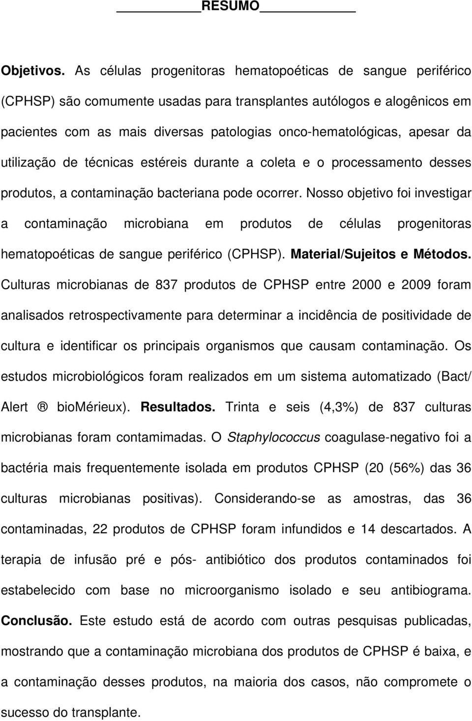 apesar da utilização de técnicas estéreis durante a coleta e o processamento desses produtos, a contaminação bacteriana pode ocorrer.