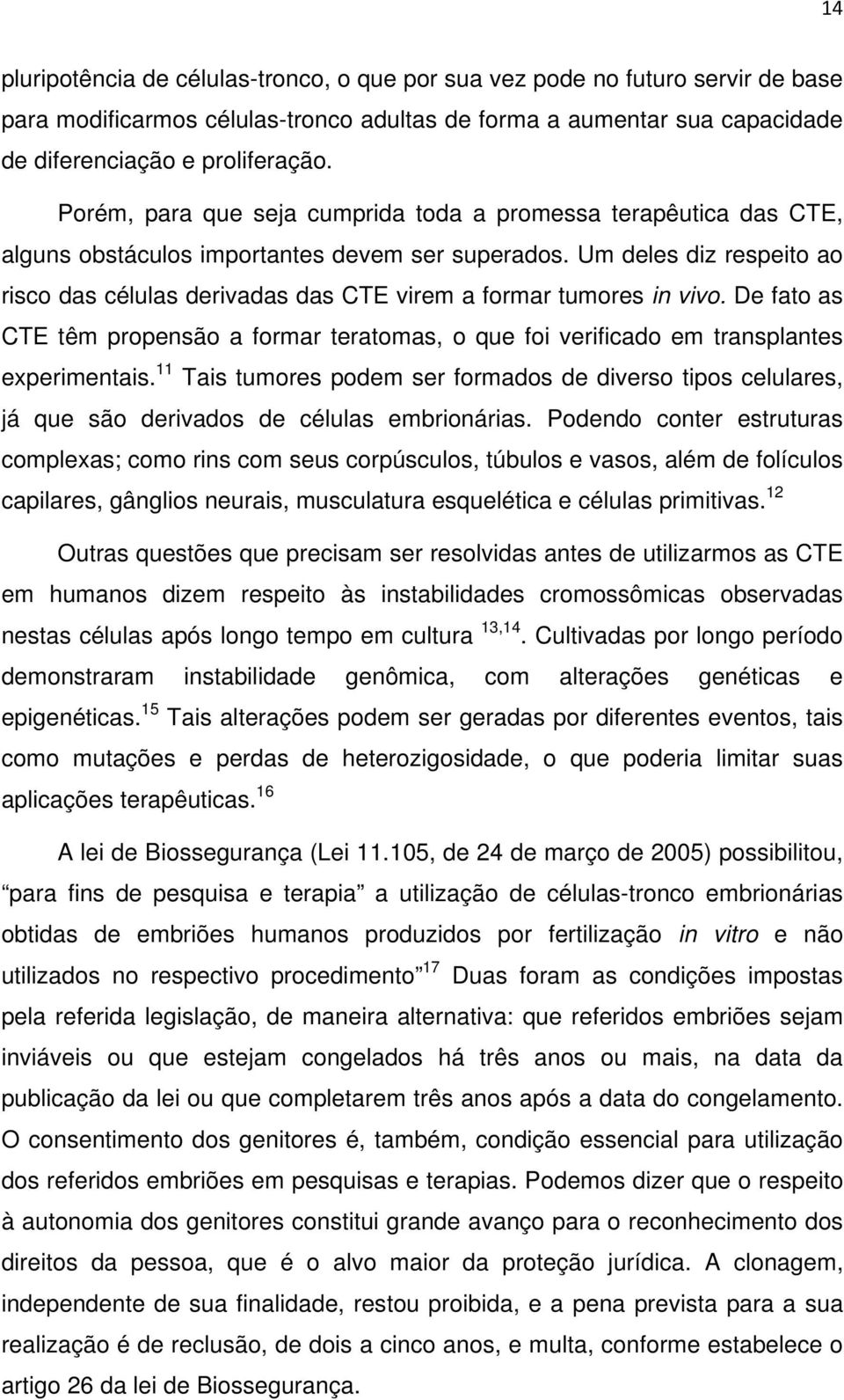 Um deles diz respeito ao risco das células derivadas das CTE virem a formar tumores in vivo. De fato as CTE têm propensão a formar teratomas, o que foi verificado em transplantes experimentais.