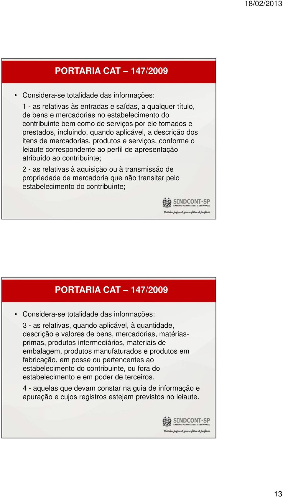 contribuinte; 2 - as relativas à aquisição ou à transmissão de propriedade de mercadoria que não transitar pelo estabelecimento do contribuinte; PORTARIA CAT 147/2009 Considera-se totalidade das