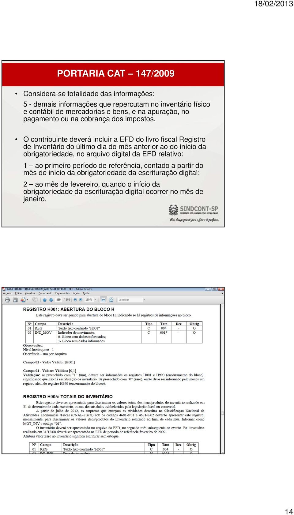 O contribuinte deverá incluir a EFD do livro fiscal Registro de Inventário do último dia do mês anterior ao do início da obrigatoriedade, no arquivo