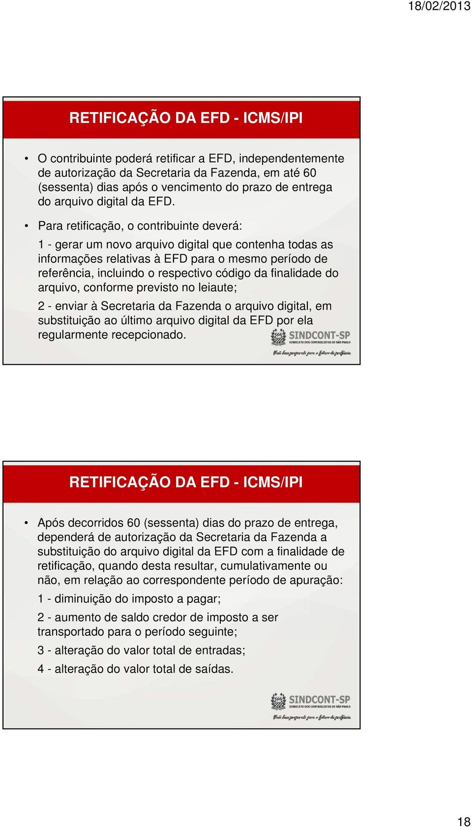 Para retificação, o contribuinte deverá: 1 - gerar um novo arquivo digital que contenha todas as informações relativas à EFD para o mesmo período de referência, incluindo o respectivo código da