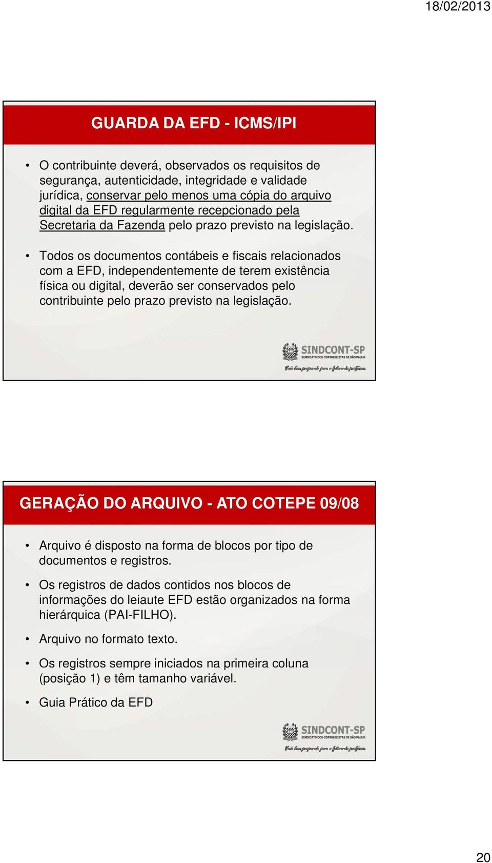 Todos os documentos contábeis e fiscais relacionados com a EFD, independentemente de terem existência física ou digital, deverão ser conservados pelo contribuinte pelo prazo previsto na legislação.