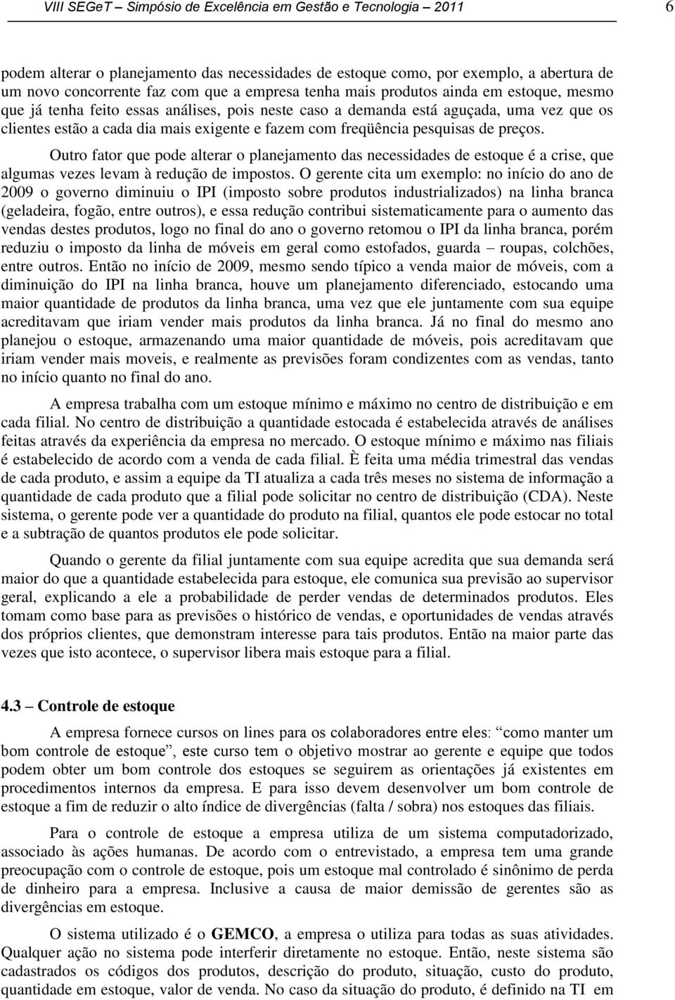 pesquisas de preços. Outro fator que pode alterar o planejamento das necessidades de estoque é a crise, que algumas vezes levam à redução de impostos.