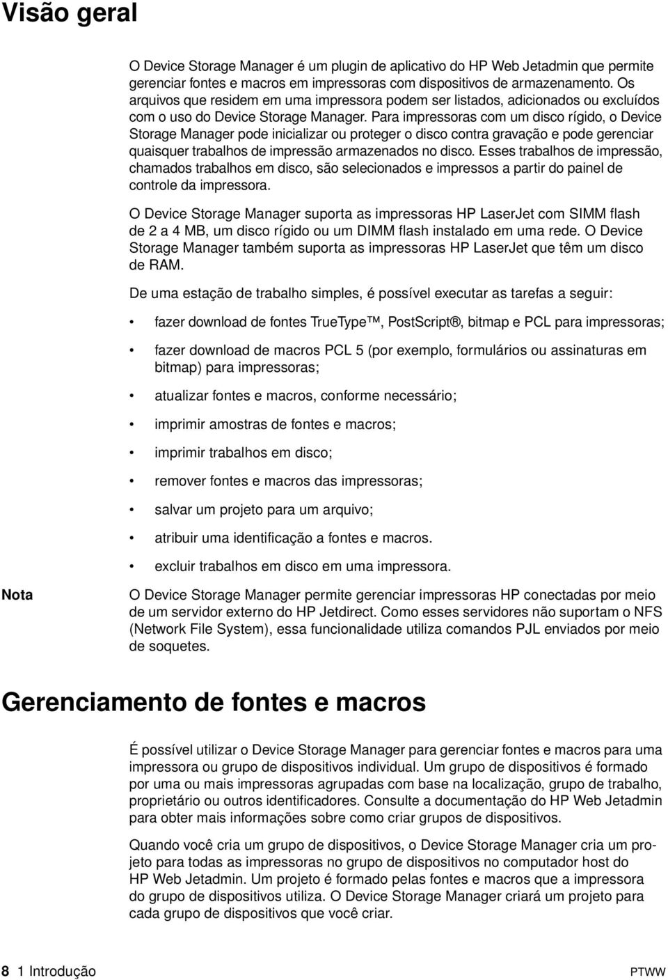 Para impressoras com um disco rígido, o Device Storage Manager pode inicializar ou proteger o disco contra gravação e pode gerenciar quaisquer trabalhos de impressão armazenados no disco.