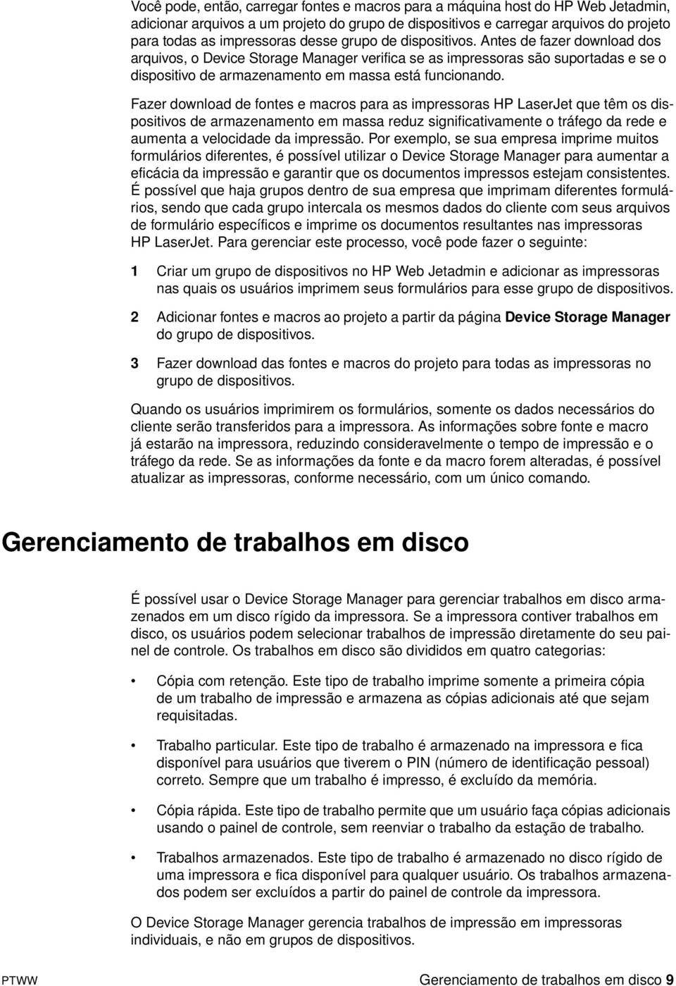 Fazer download de fontes e macros para as impressoras HP LaserJet que têm os dispositivos de armazenamento em massa reduz significativamente o tráfego da rede e aumenta a velocidade da impressão.