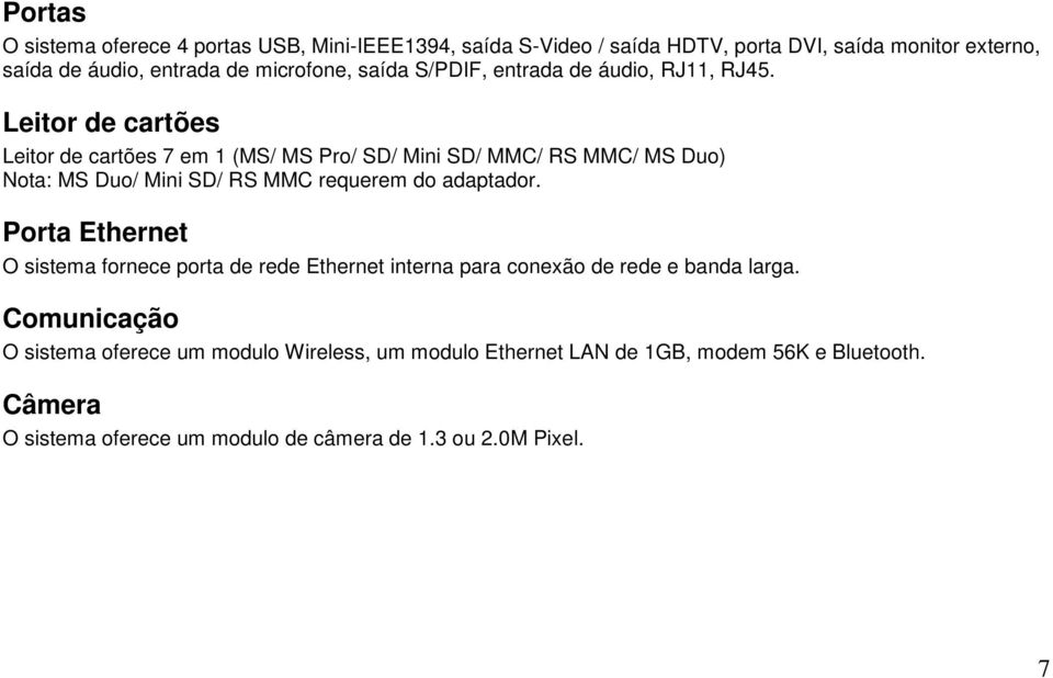 Leitor de cartões Leitor de cartões 7 em 1 (MS/ MS Pro/ SD/ Mini SD/ MMC/ RS MMC/ MS Duo) Nota: MS Duo/ Mini SD/ RS MMC requerem do adaptador.