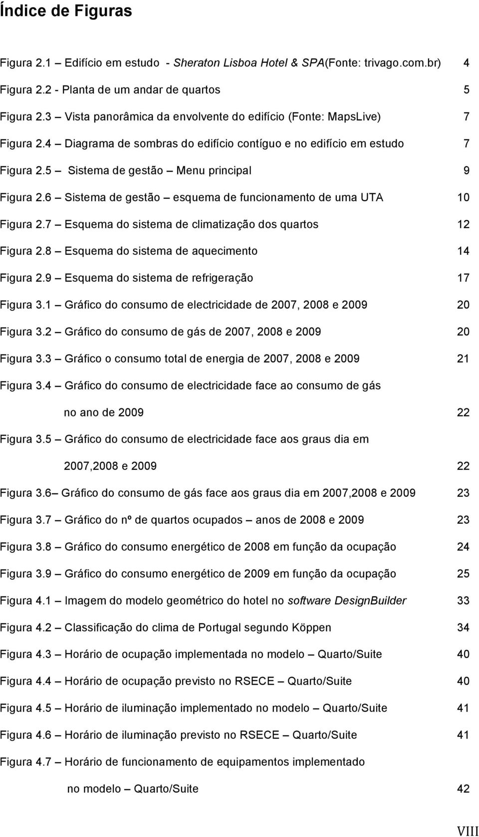 6 Sistema de gestão esquema de funcionamento de uma UTA 10 Figura 2.7 Esquema do sistema de climatização dos quartos 12 Figura 2.8 Esquema do sistema de aquecimento 14 Figura 2.