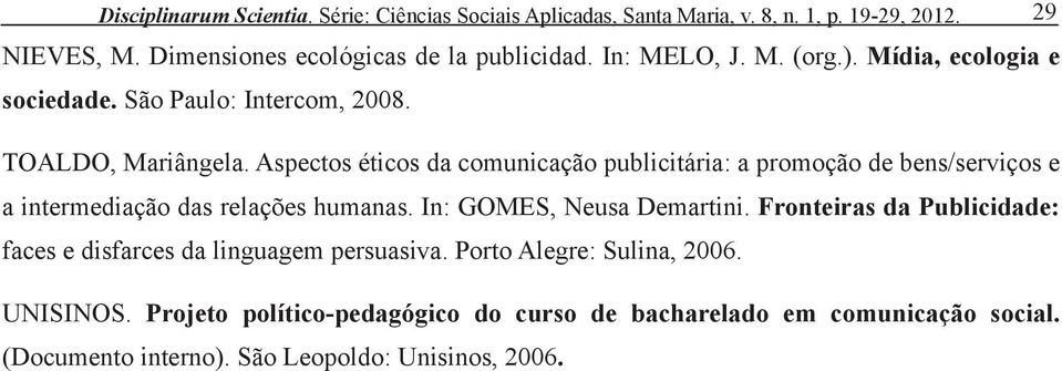 Aspectos éticos da comunicação publicitária: a promoção de bens/serviços e a intermediação das relações humanas. In: GOMES, Neusa Demartini.
