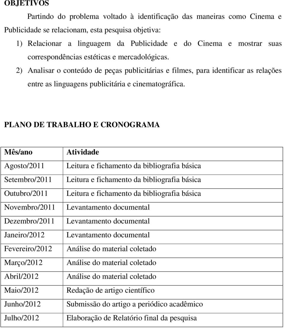 PLANO DE TRABALHO E CRONOGRAMA Mês/ano Agosto/2011 Setembro/2011 Outubro/2011 Novembro/2011 Dezembro/2011 Janeiro/2012 Fevereiro/2012 Março/2012 Abril/2012 Maio/2012 Junho/2012 Julho/2012 Atividade