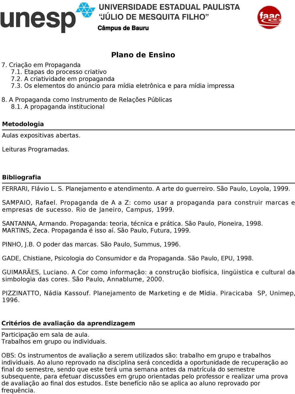 Planejamento e atendimento. A arte do guerreiro. São Paulo, Loyola, 1999. SAMPAIO, Rafael. Propaganda de A a Z: como usar a propaganda para construir marcas e empresas de sucesso.