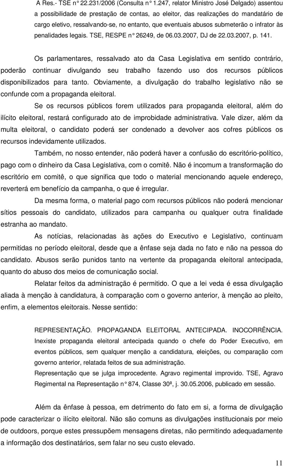 submeterão o infrator às penalidades legais. TSE, RESPE n 26249, de 06.03.2007, DJ de 22.03.2007, p. 141.