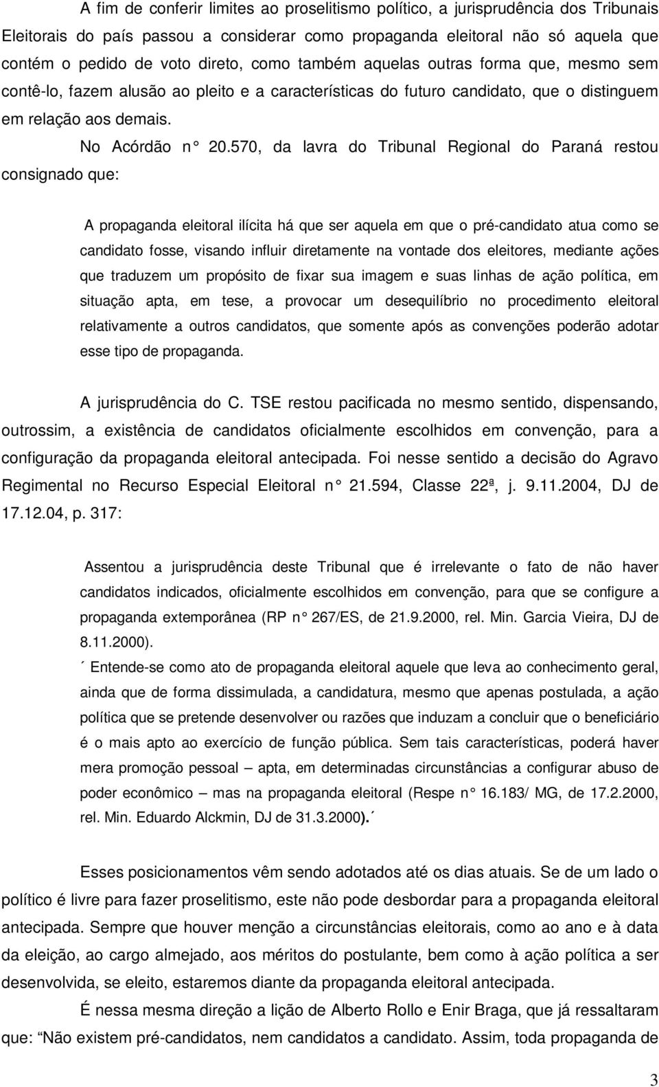 570, da lavra do Tribunal Regional do Paraná restou consignado que: A propaganda eleitoral ilícita há que ser aquela em que o pré-candidato atua como se candidato fosse, visando influir diretamente