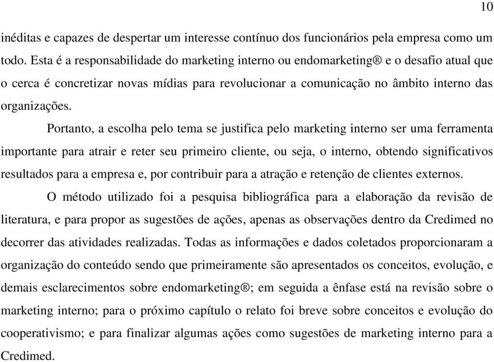 Portanto, a escolha pelo tema se justifica pelo marketing interno ser uma ferramenta importante para atrair e reter seu primeiro cliente, ou seja, o interno, obtendo significativos resultados para a