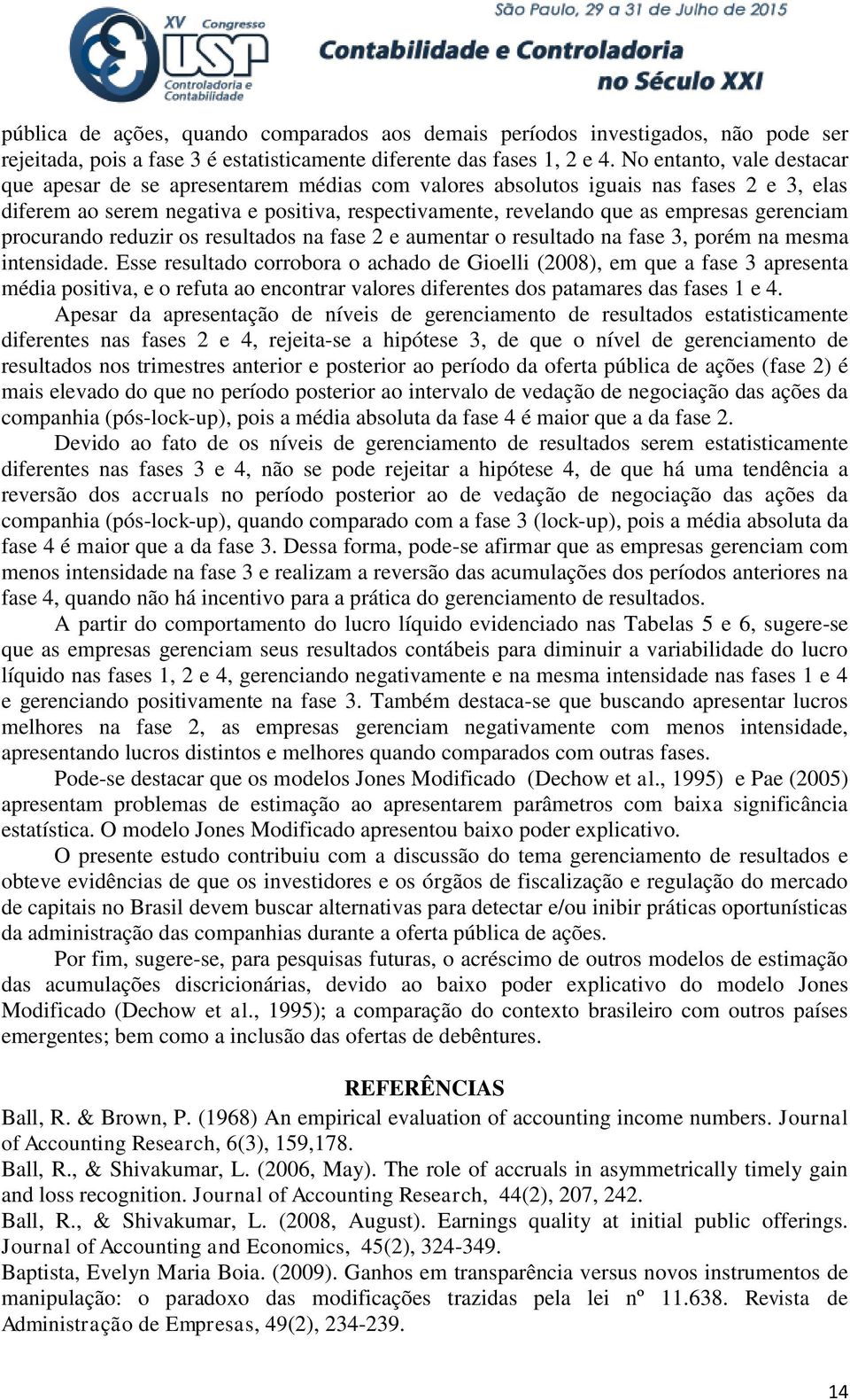 gerenciam procurando reduzir os resultados na fase 2 e aumentar o resultado na fase 3, porém na mesma intensidade.