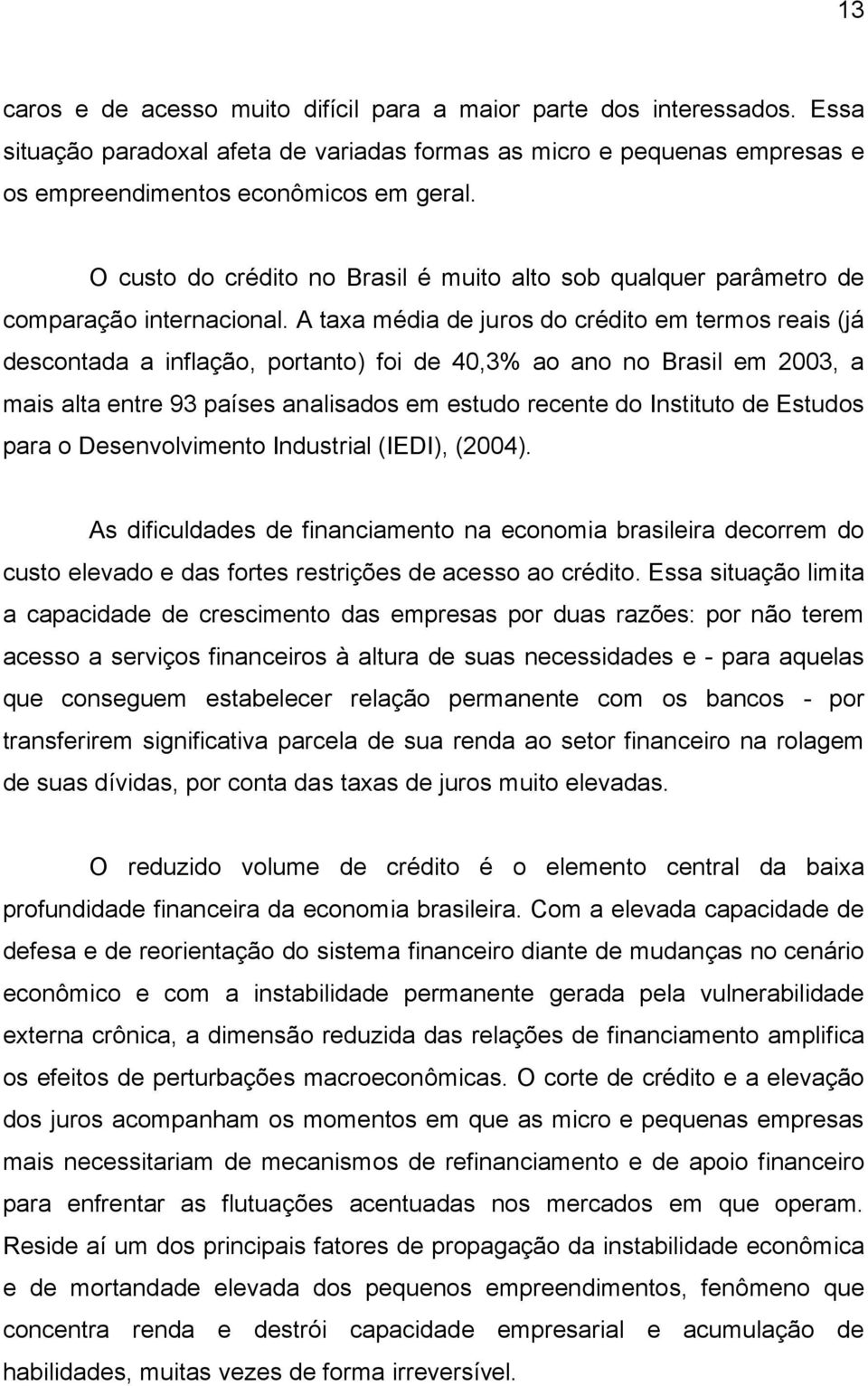 A taxa média de juros do crédito em termos reais (já descontada a inflação, portanto) foi de 40,3% ao ano no Brasil em 2003, a mais alta entre 93 países analisados em estudo recente do Instituto de