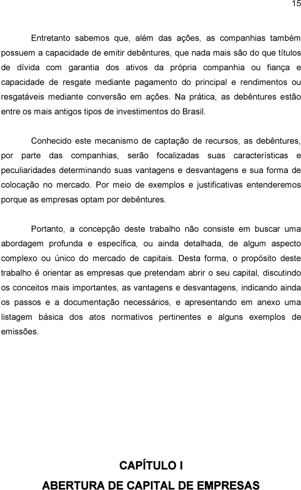 Na prática, as debêntures estão entre os mais antigos tipos de investimentos do Brasil.
