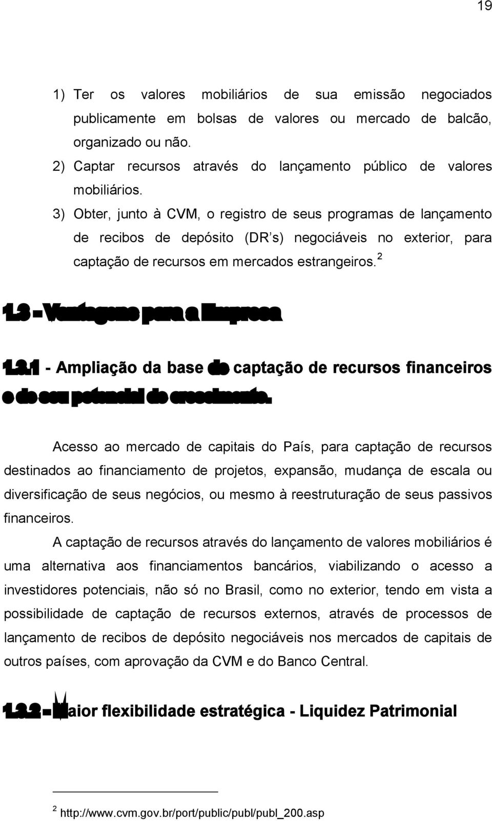 3) Obter, junto à CVM, o registro de seus programas de lançamento de recibos de depósito (DR s) negociáveis no exterior, para captação de recursos em mercados estrangeiros. 2 1.