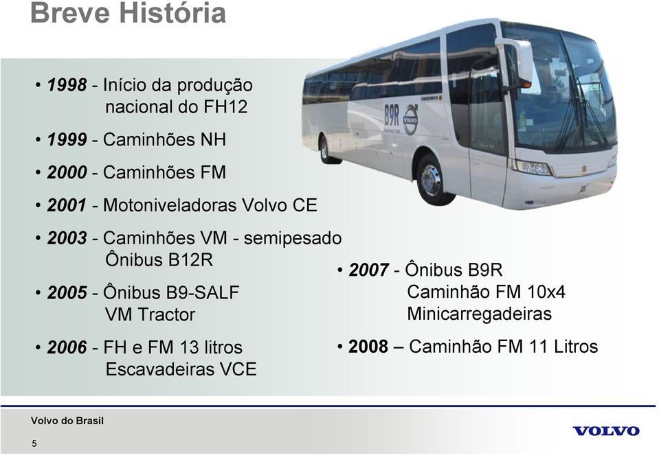 Ônibus B12R 2005 - Ônibus B9-SALF VM Tractor 2006 - FH e FM 13 litros Escavadeiras