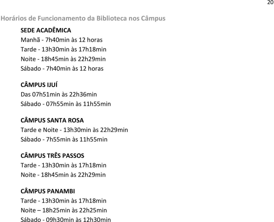 CÂMPUS SANTA ROSA Tarde e Noite - 13h30min às 22h29min Sábado - 7h55min às 11h55min CÂMPUS TRÊS PASSOS Tarde - 13h30min às