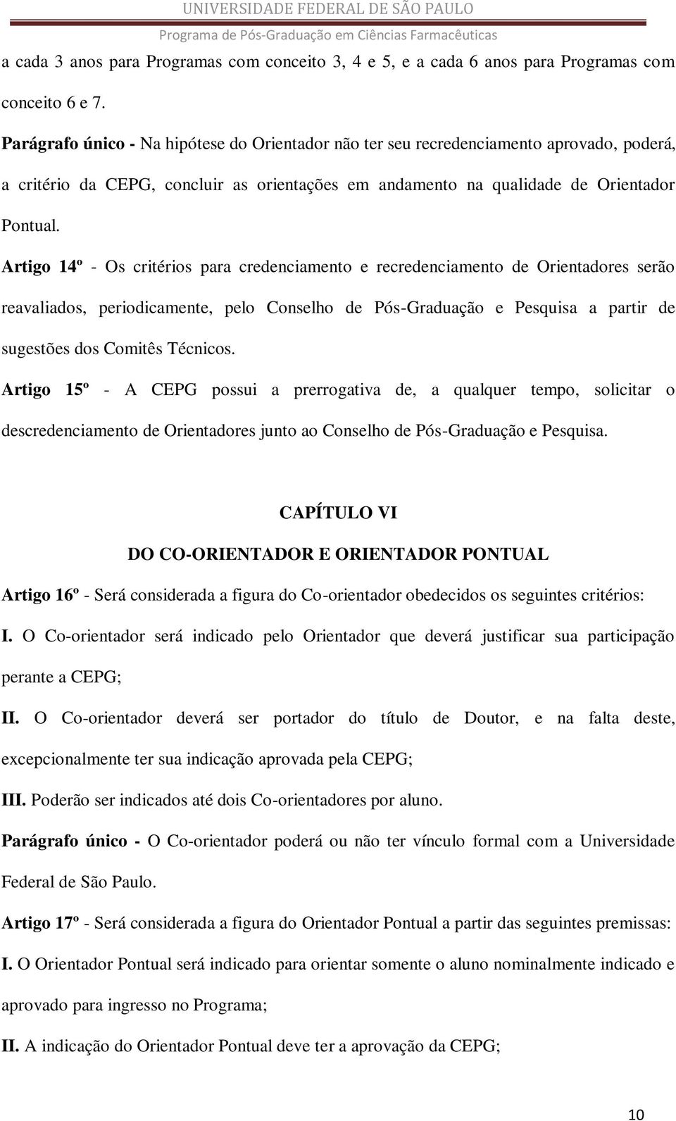 Artigo 14º - Os critérios para credenciamento e recredenciamento de Orientadores serão reavaliados, periodicamente, pelo Conselho de Pós-Graduação e Pesquisa a partir de sugestões dos Comitês