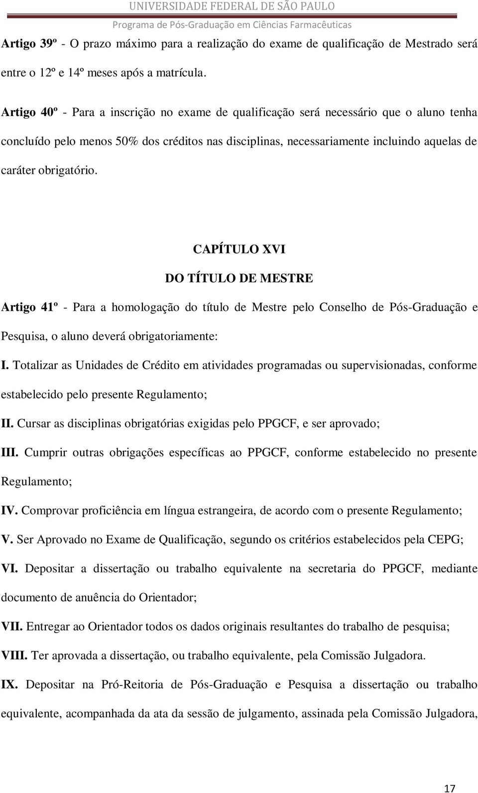 obrigatório. CAPÍTULO XVI DO TÍTULO DE MESTRE Artigo 41º - Para a homologação do título de Mestre pelo Conselho de Pós-Graduação e Pesquisa, o aluno deverá obrigatoriamente: I.