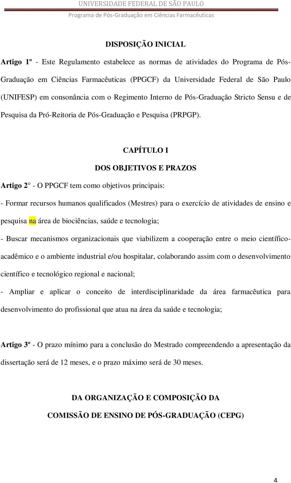 CAPÍTULO I DOS OBJETIVOS E PRAZOS Artigo 2 - O PPGCF tem como objetivos principais: - Formar recursos humanos qualificados (Mestres) para o exercício de atividades de ensino e pesquisa na área de