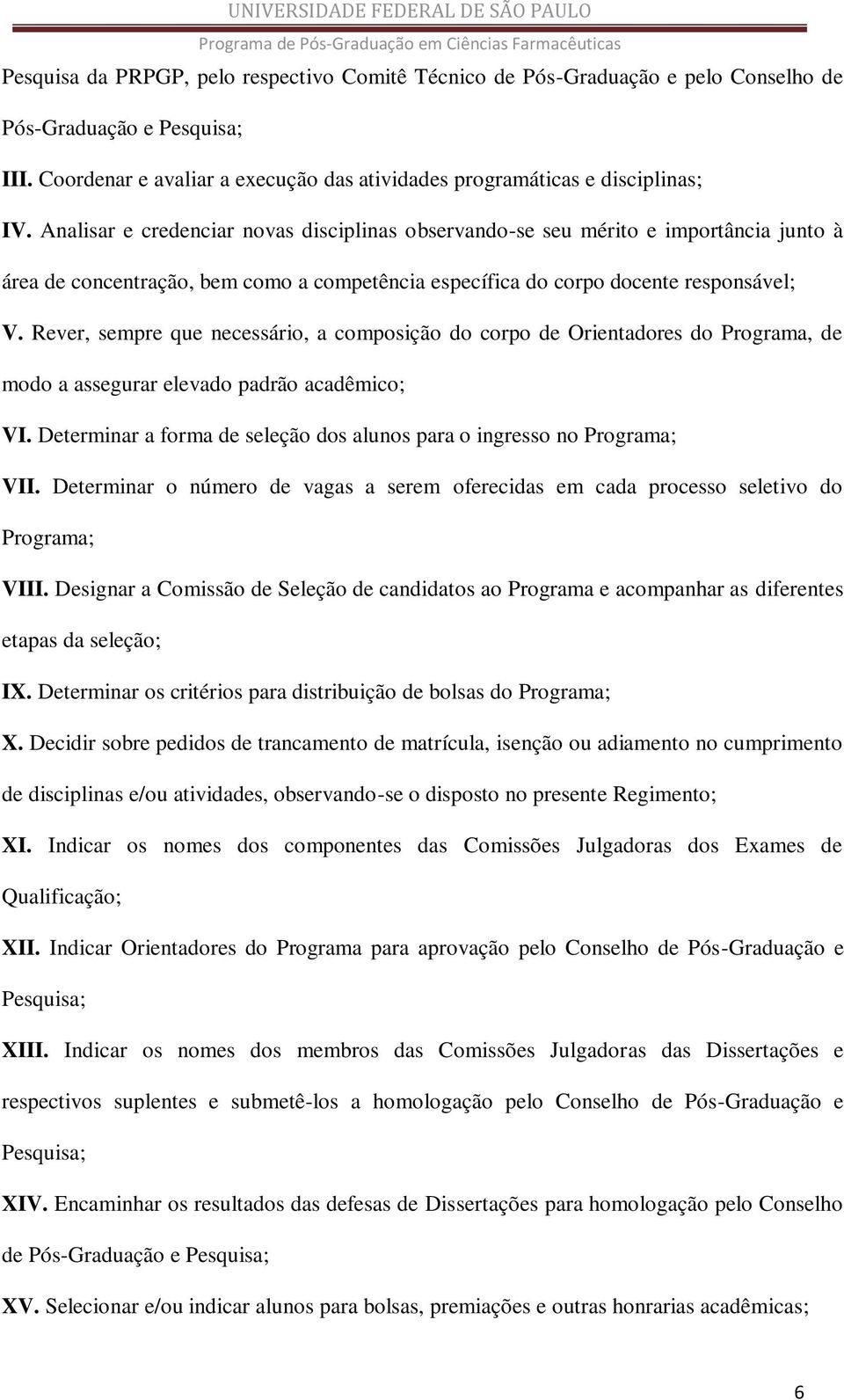 Rever, sempre que necessário, a composição do corpo de Orientadores do Programa, de modo a assegurar elevado padrão acadêmico; VI.