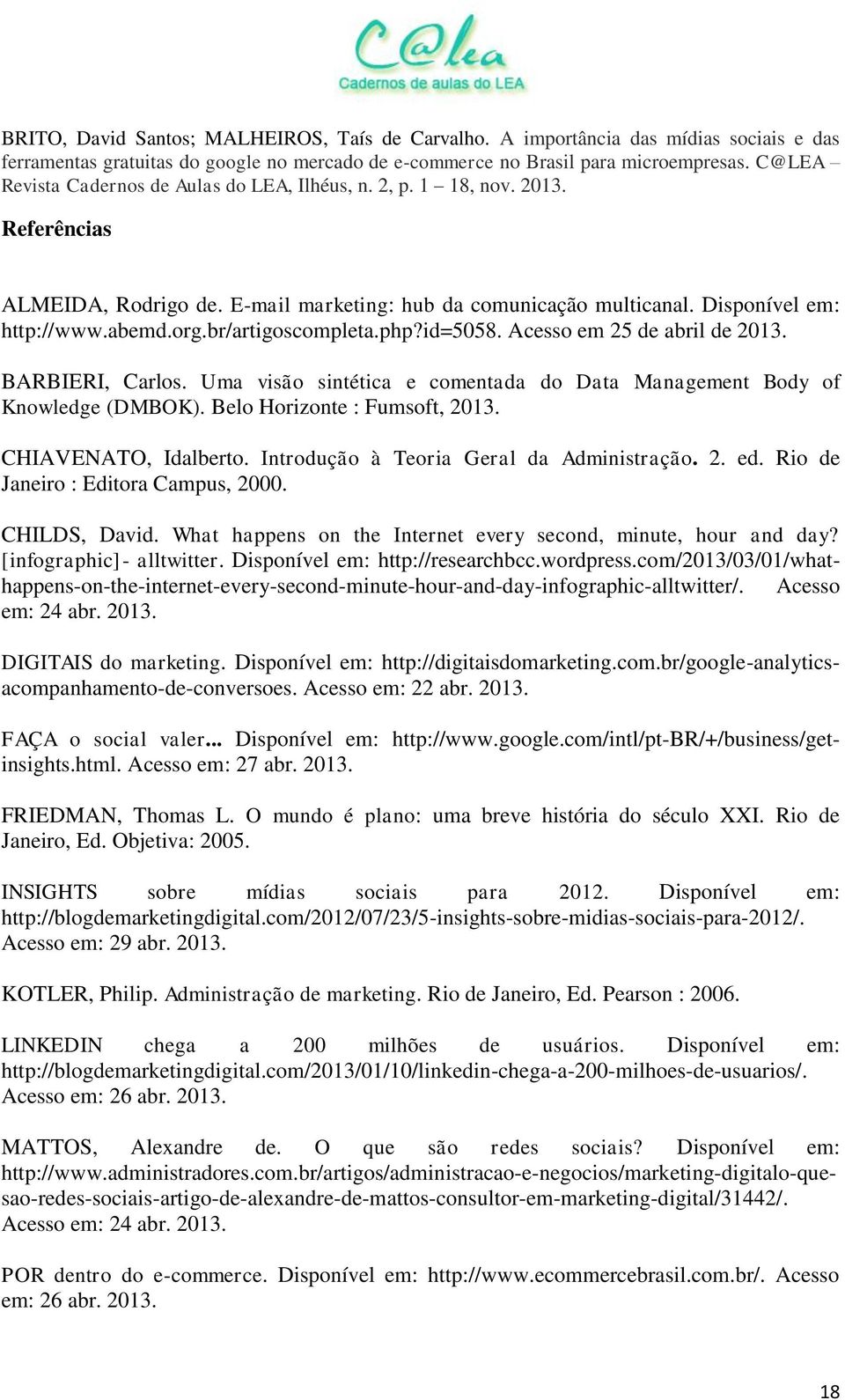 Rio de Janeiro : Editora Campus, 2000. CHILDS, David. What happens on the Internet every second, minute, hour and day? [infographic]- alltwitter. Disponível em: http://researchbcc.wordpress.