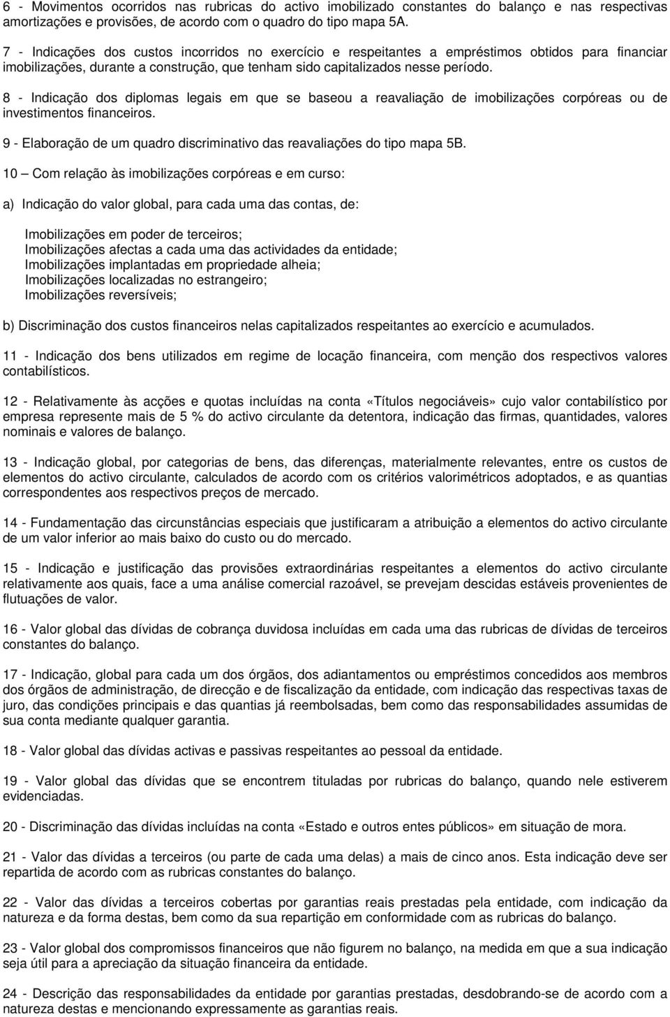 8 - Indicação dos diplomas legais em que se baseou a reavaliação de imobilizações corpóreas ou de investimentos financeiros.