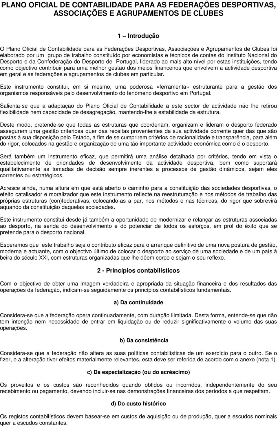 mais alto nível por estas instituições, tendo como objectivo contribuir para uma melhor gestão dos meios financeiros que envolvem a actividade desportiva em geral e as federações e agrupamentos de