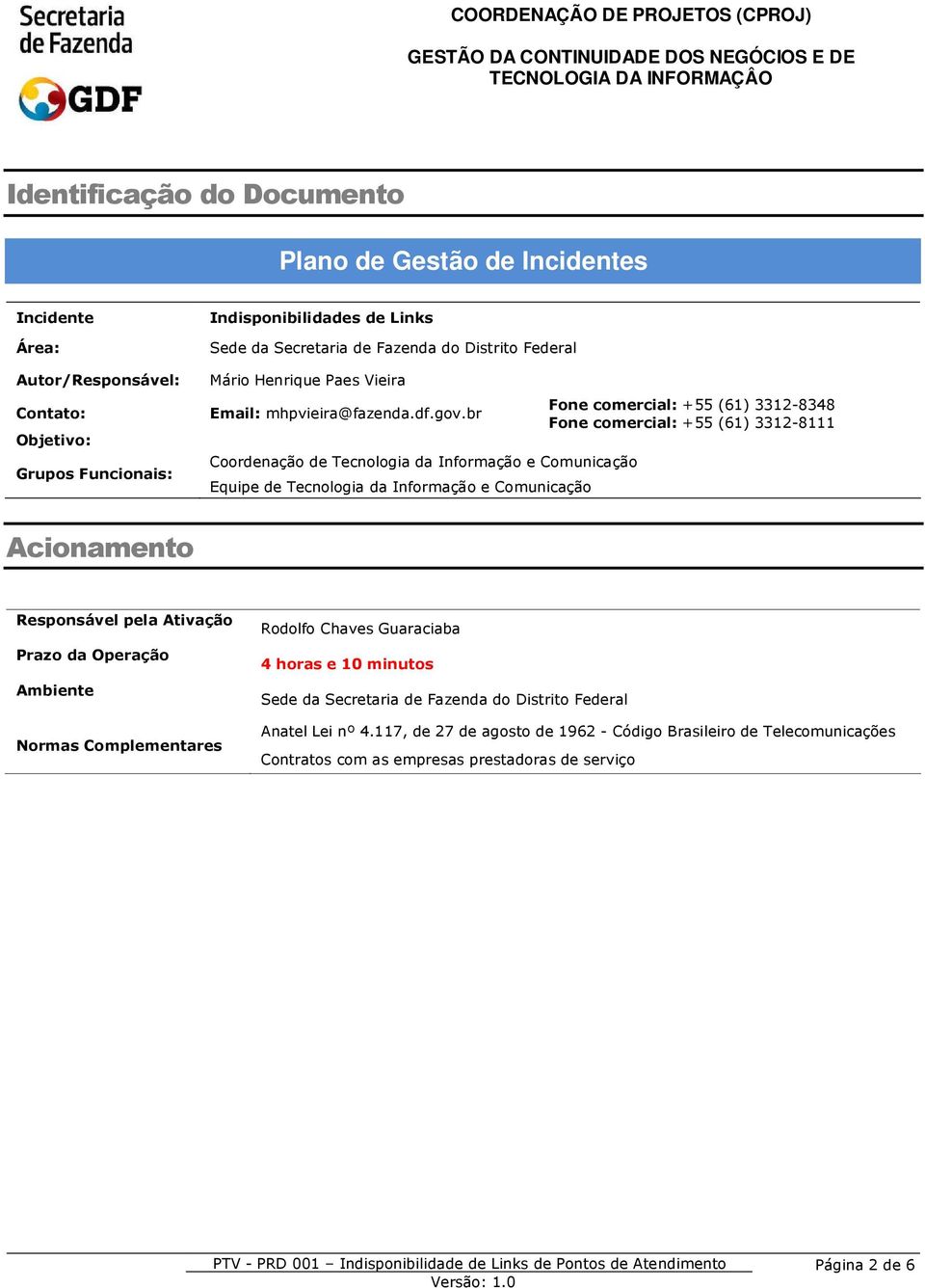 br Coordenação de Tecnologia da Informação e Comunicação Equipe de Tecnologia da Informação e Comunicação Fone comercial: +55 (61) 3312-8348 Fone comercial: +55 (61) 3312-8111