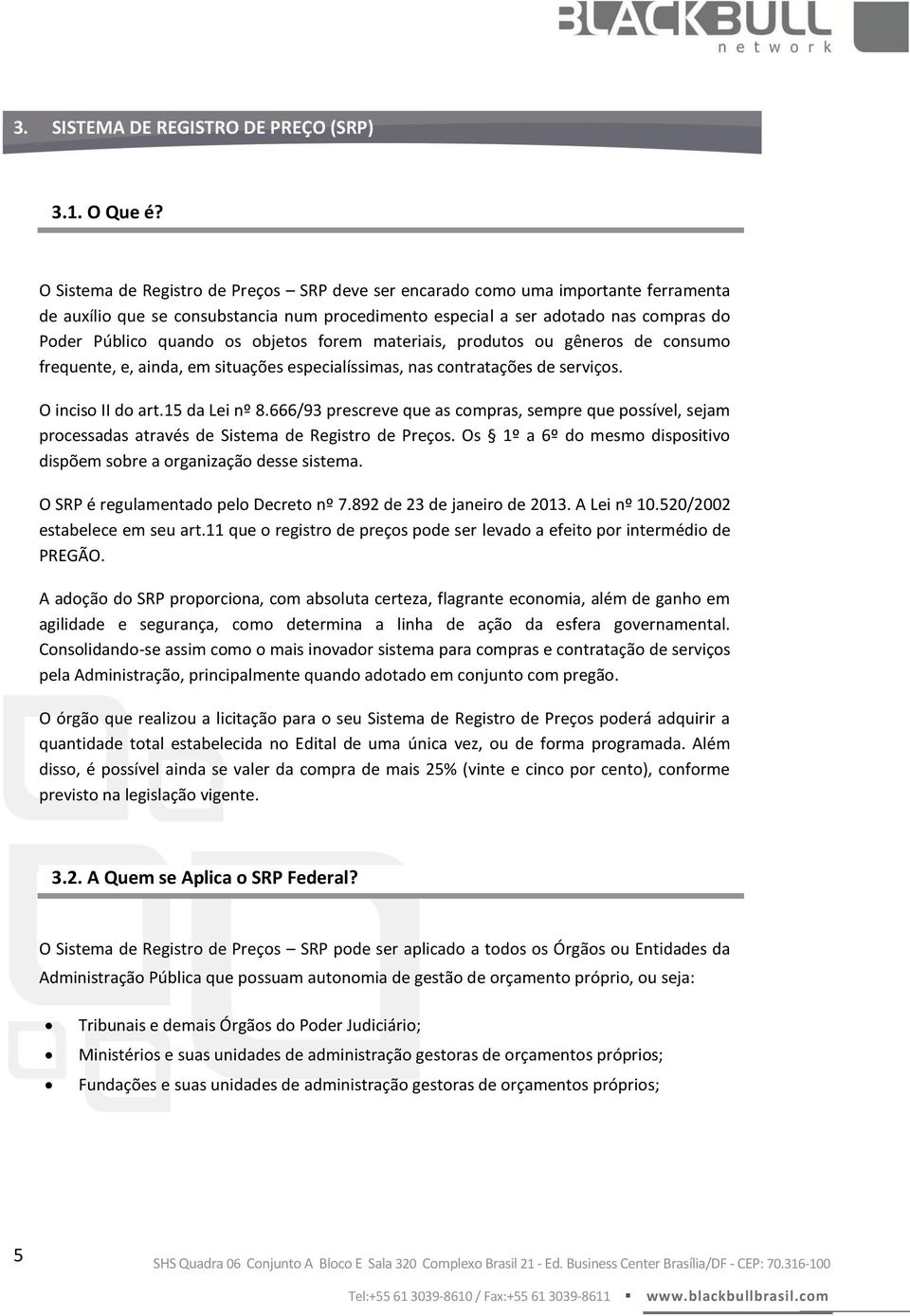 objetos forem materiais, produtos ou gêneros de consumo frequente, e, ainda, em situações especialíssimas, nas contratações de serviços. O inciso II do art.15 da Lei nº 8.