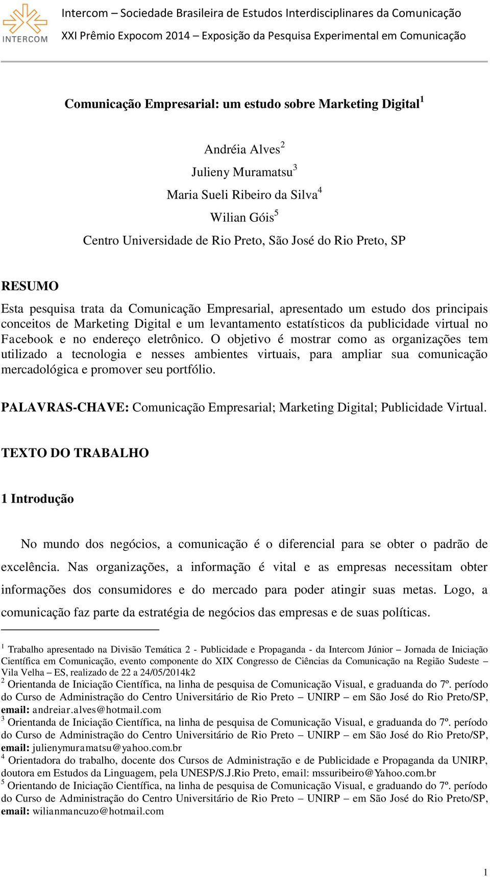 endereço eletrônico. O objetivo é mostrar como as organizações tem utilizado a tecnologia e nesses ambientes virtuais, para ampliar sua comunicação mercadológica e promover seu portfólio.