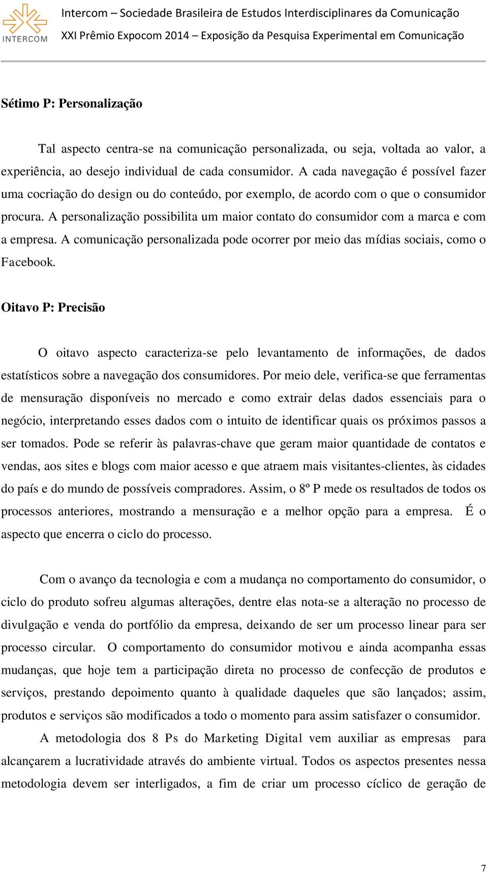 A personalização possibilita um maior contato do consumidor com a marca e com a empresa. A comunicação personalizada pode ocorrer por meio das mídias sociais, como o Facebook.