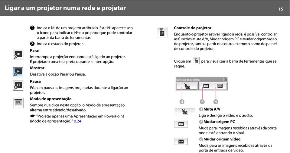 Pausa Põe em pausa as imagens projetadas durante a ligação ao projetor. Modo de apresentação Sempre que clica nesta opção, o Modo de apresentação alterna entre ativado/desativado.