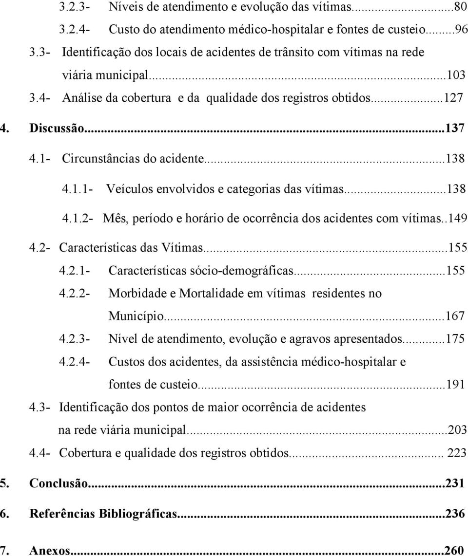 1- Circunstâncias do acidente...138 4.1.1- Veículos envolvidos e categorias das vítimas...138 4.1.2- Mês, período e horário de ocorrência dos acidentes com vítimas..149 4.