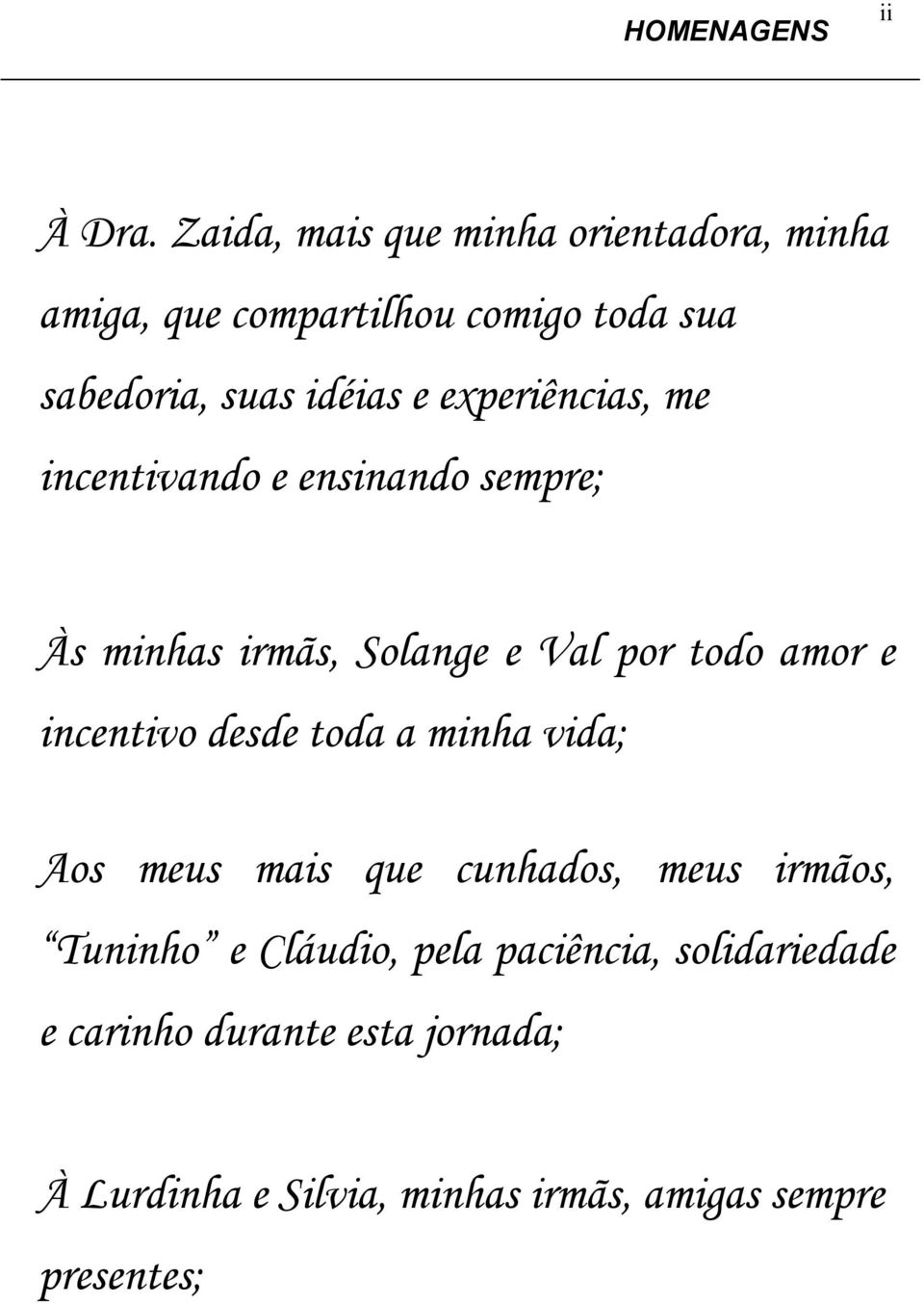 experiências, me incentivando e ensinando sempre; Às minhas irmãs, Solange e Val por todo amor e incentivo