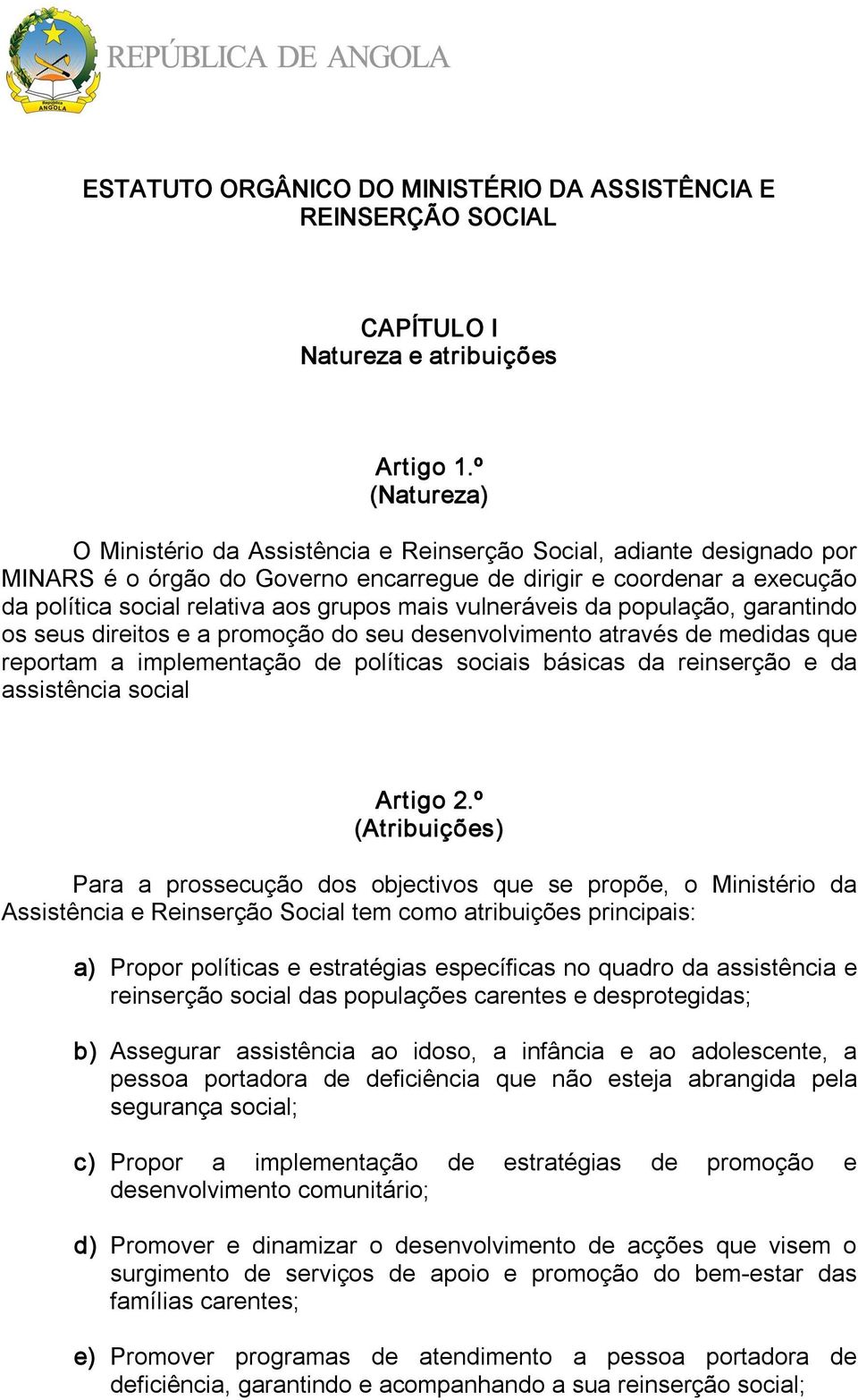 mais vulneráveis da população, garantindo os seus direitos e a promoção do seu desenvolvimento através de medidas que reportam a implementação de políticas sociais básicas da reinserção e da