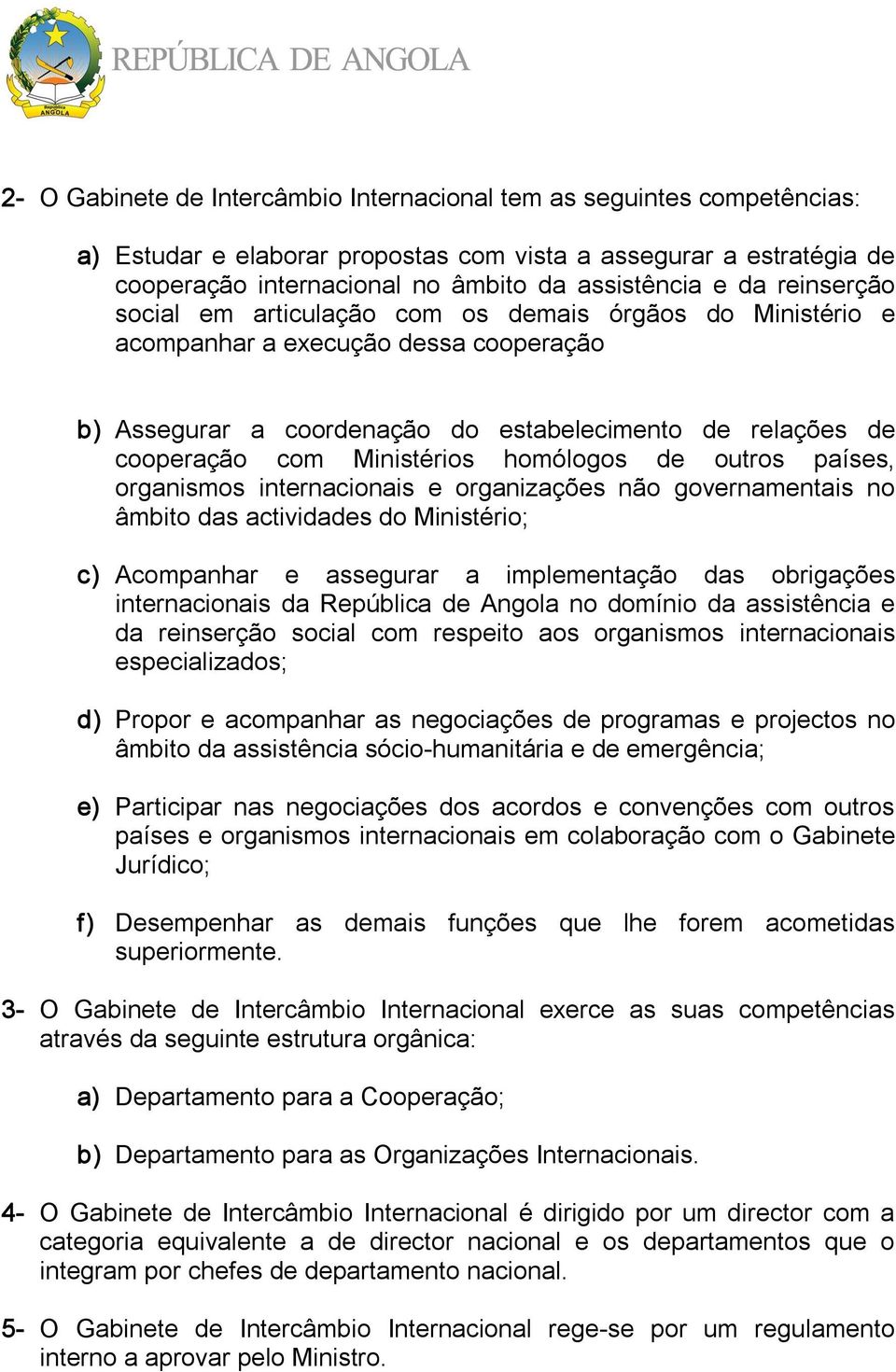 homólogos de outros países, organismos internacionais e organizações não governamentais no âmbito das actividades do Ministério; c) Acompanhar e assegurar a implementação das obrigações