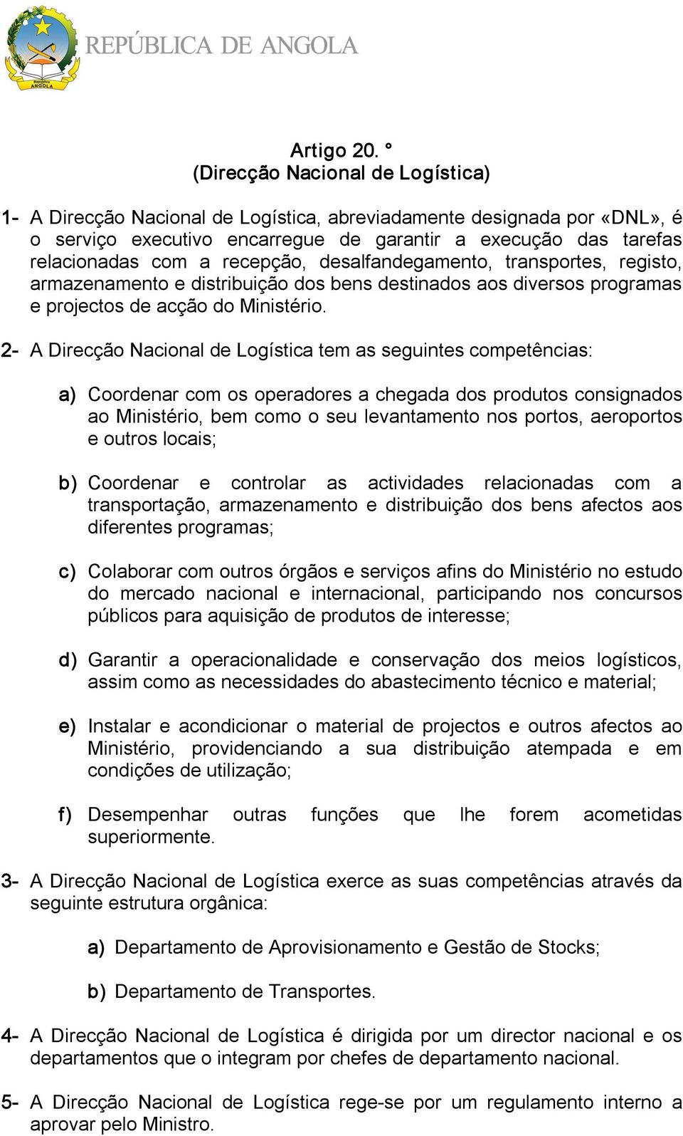 recepção, desalfandegamento, transportes, registo, armazenamento e distribuição dos bens destinados aos diversos programas e projectos de acção do Ministério.