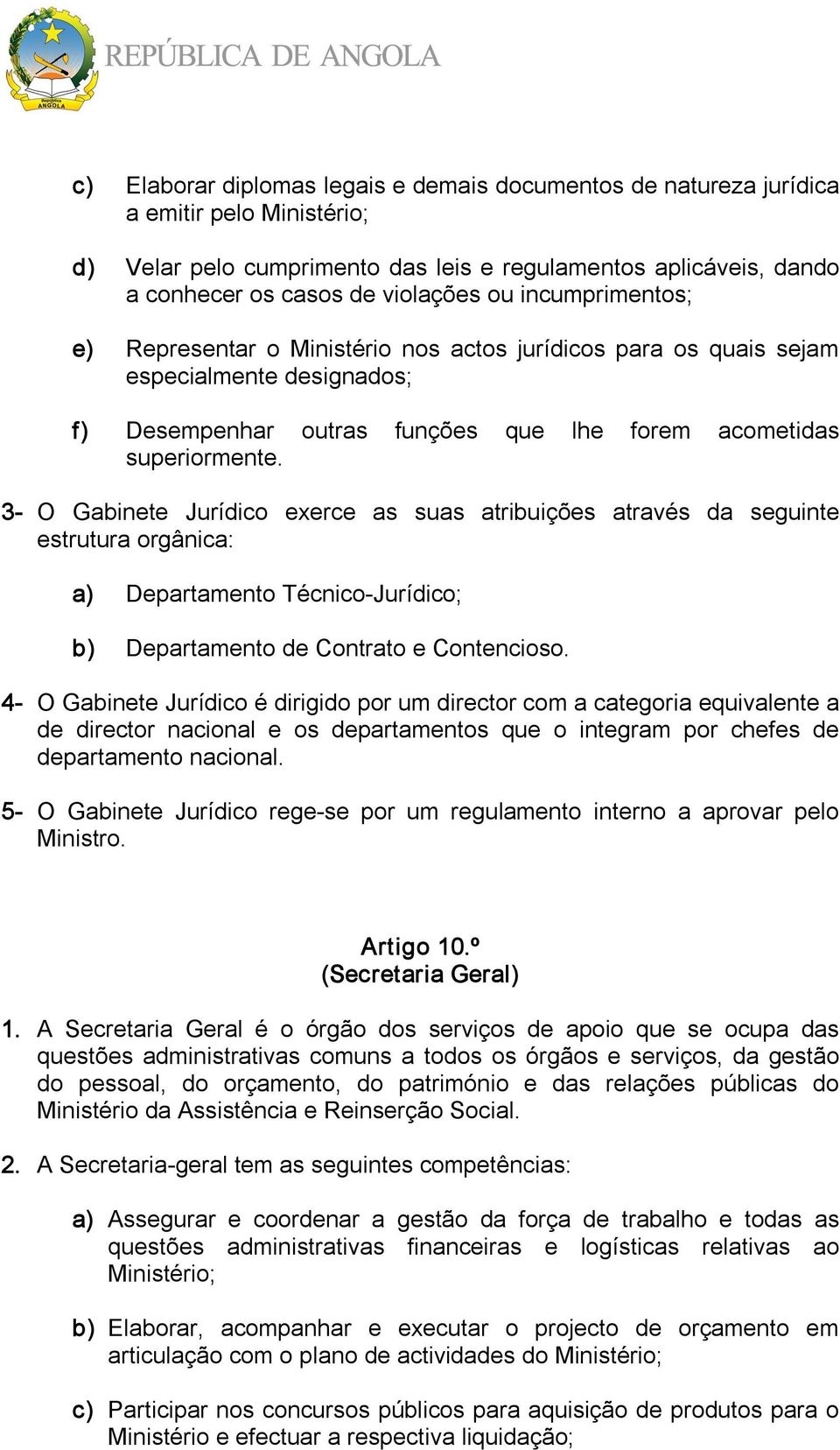 3 O Gabinete Jurídico exerce as suas atribuições através da seguinte estrutura orgânica: a) Departamento Técnico Jurídico; b) Departamento de Contrato e Contencioso.