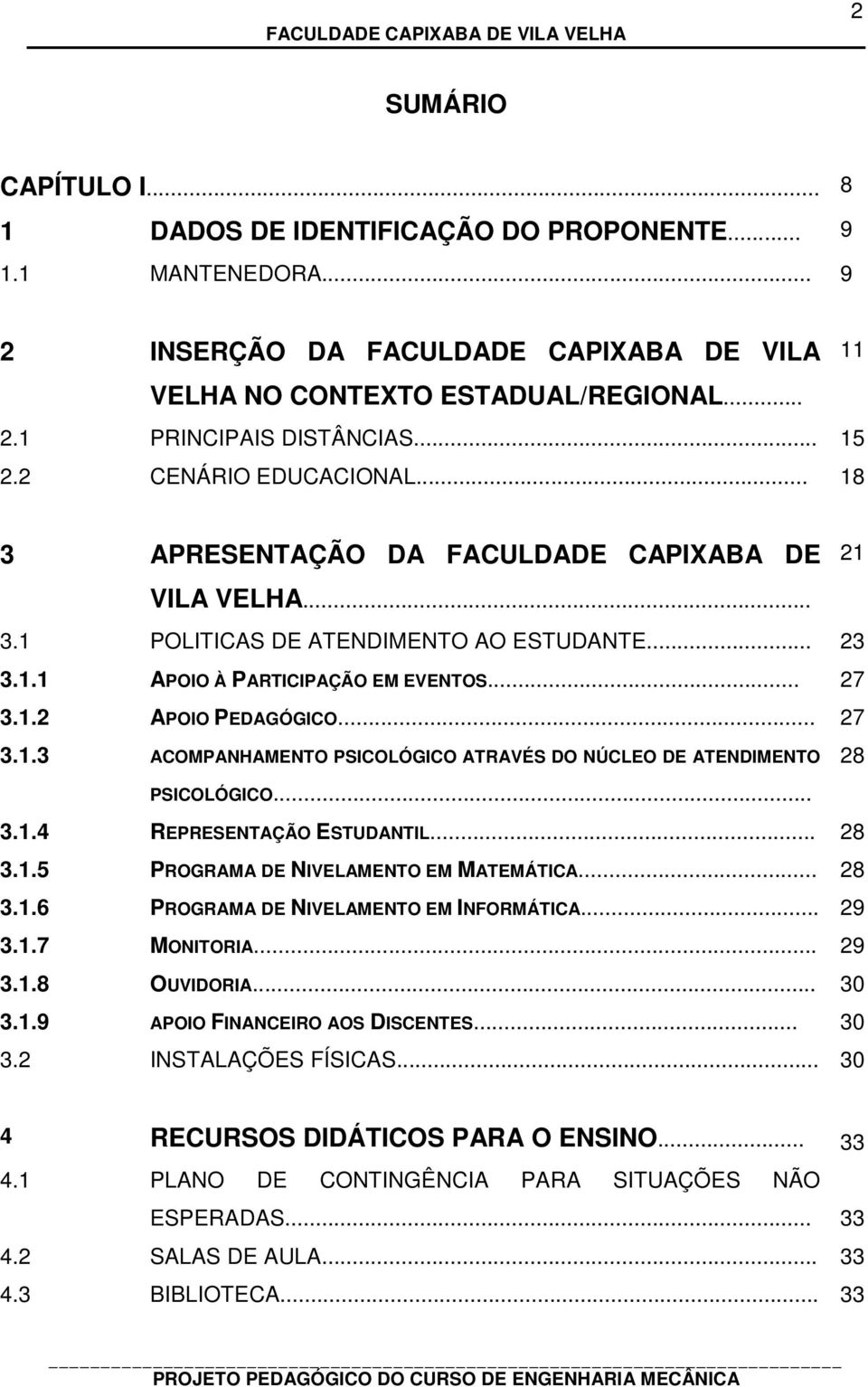 .. 27 3.1.3 ACOMPANHAMENTO PSICOLÓGICO ATRAVÉS DO NÚCLEO DE ATENDIMENTO PSICOLÓGICO... 3.1.4 REPRESENTAÇÃO ESTUDANTIL... 28 3.1.5 PROGRAMA DE NIVELAMENTO EM MATEMÁTICA... 28 3.1.6 PROGRAMA DE NIVELAMENTO EM INFORMÁTICA.