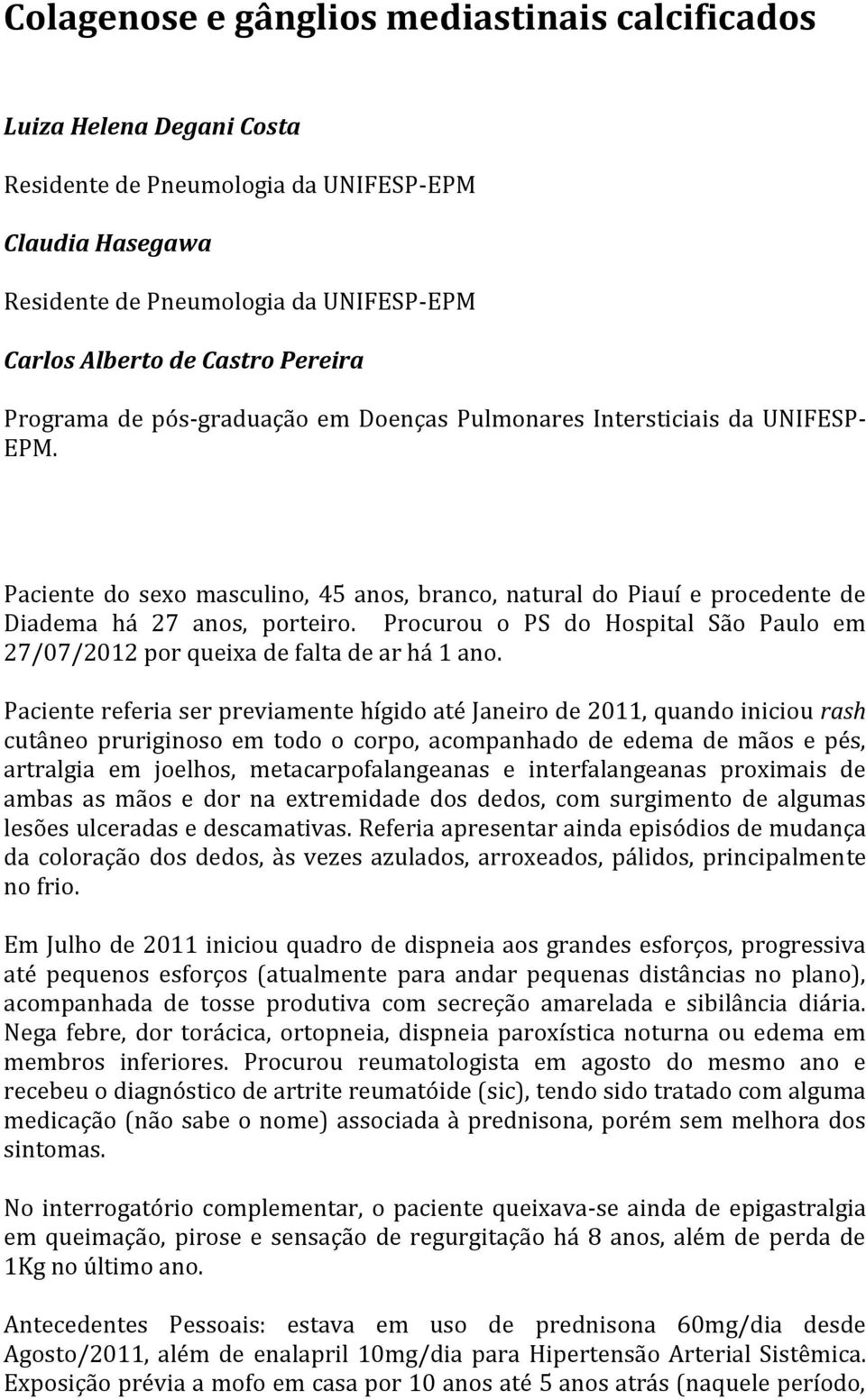 Procurou o PS do Hospital São Paulo em 27/07/2012 por queixa de falta de ar há 1 ano.