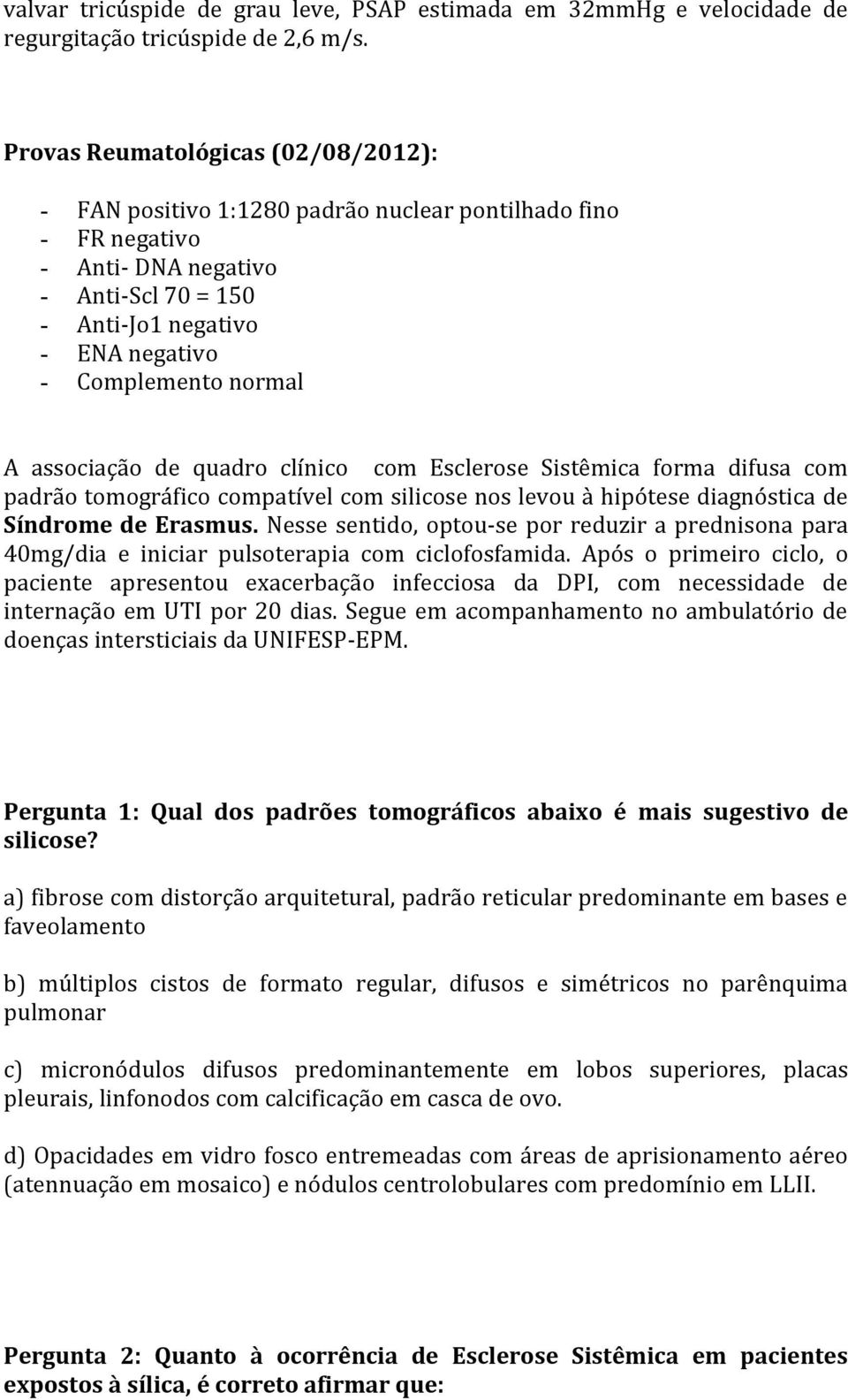 A associação de quadro clínico com Esclerose Sistêmica forma difusa com padrão tomográfico compatível com silicose nos levou à hipótese diagnóstica de Síndrome de Erasmus.