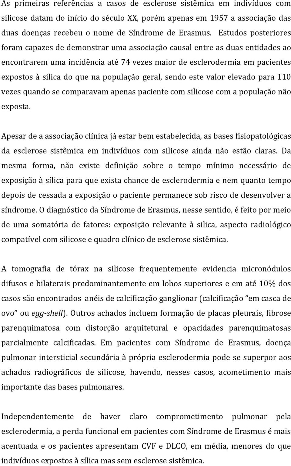 Estudos posteriores foram capazes de demonstrar uma associação causal entre as duas entidades ao encontrarem uma incidência até 74 vezes maior de esclerodermia em pacientes expostos à silica do que