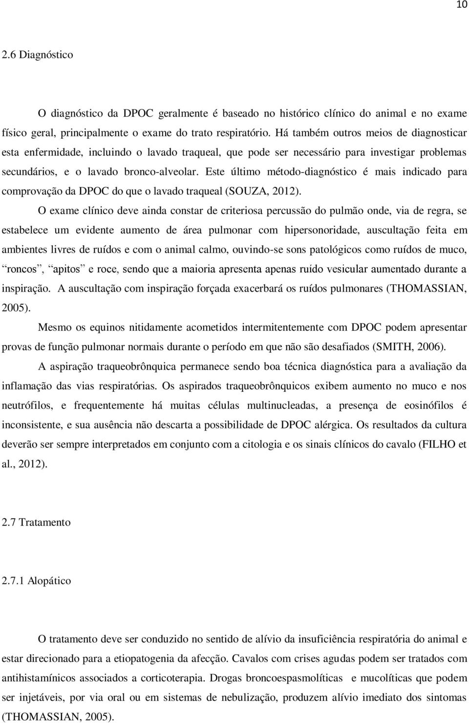 Este último método-diagnóstico é mais indicado para comprovação da DPOC do que o lavado traqueal (SOUZA, 2012).