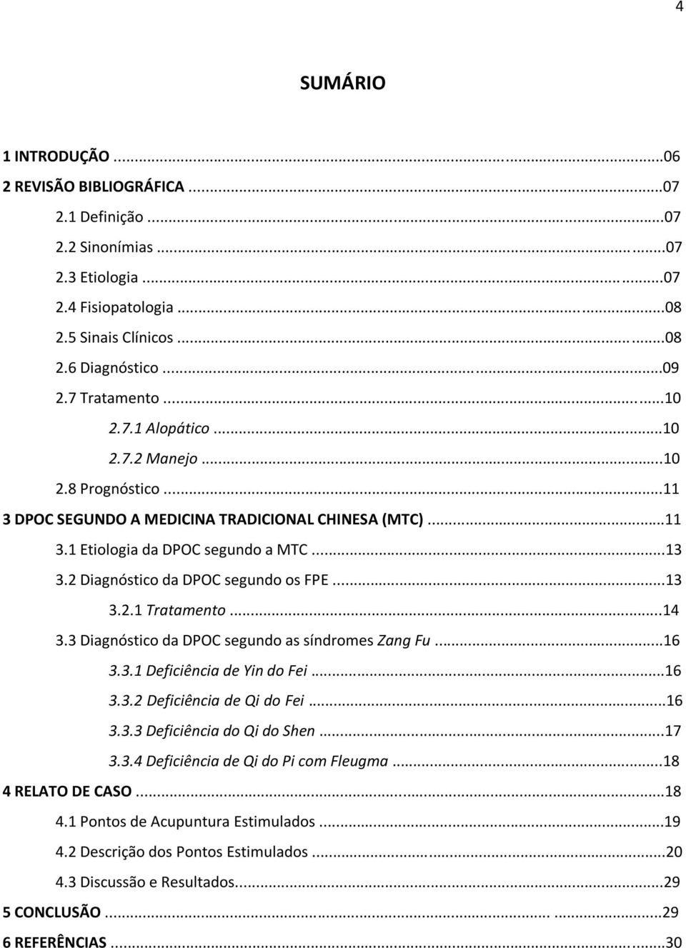 2 Diagnóstico da DPOC segundo os FPE...13 3.2.1 Tratamento...14 3.3 Diagnóstico da DPOC segundo as síndromes Zang Fu...16 3.3.1 Deficiência de Yin do Fei...16 3.3.2 Deficiência de Qi do Fei...16 3.3.3 Deficiência do Qi do Shen.