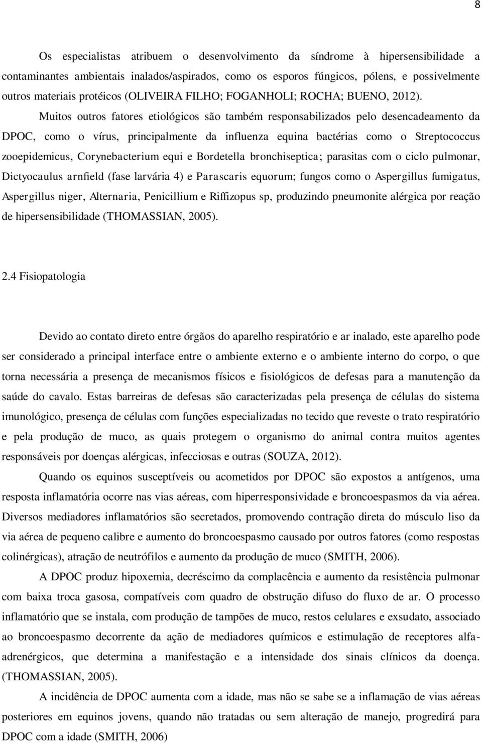 Muitos outros fatores etiológicos são também responsabilizados pelo desencadeamento da DPOC, como o vírus, principalmente da influenza equina bactérias como o Streptococcus zooepidemicus,