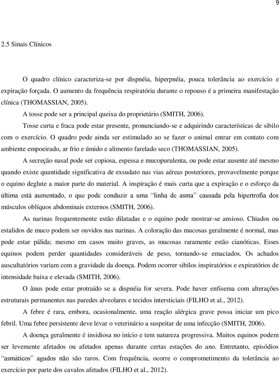 Tosse curta e fraca pode estar presente, pronunciando-se e adquirindo características de sibilo com o exercício.